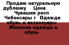 Продаю натуральную дубленку  › Цена ­ 6 500 - Чувашия респ., Чебоксары г. Одежда, обувь и аксессуары » Женская одежда и обувь   